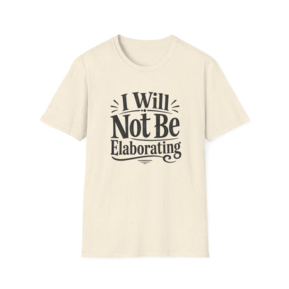 I Will Not Be Elaborating T-Shirt