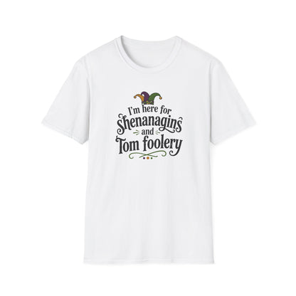 I'm Here for Shenanigans and Tom Foolery  T-Shirt