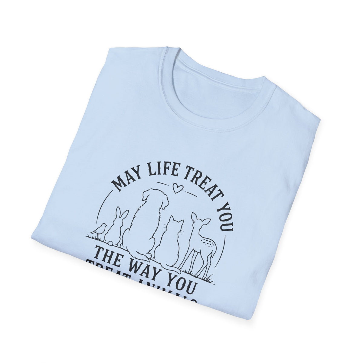May Life Treat You the Way You Treat Animals T-Shirt