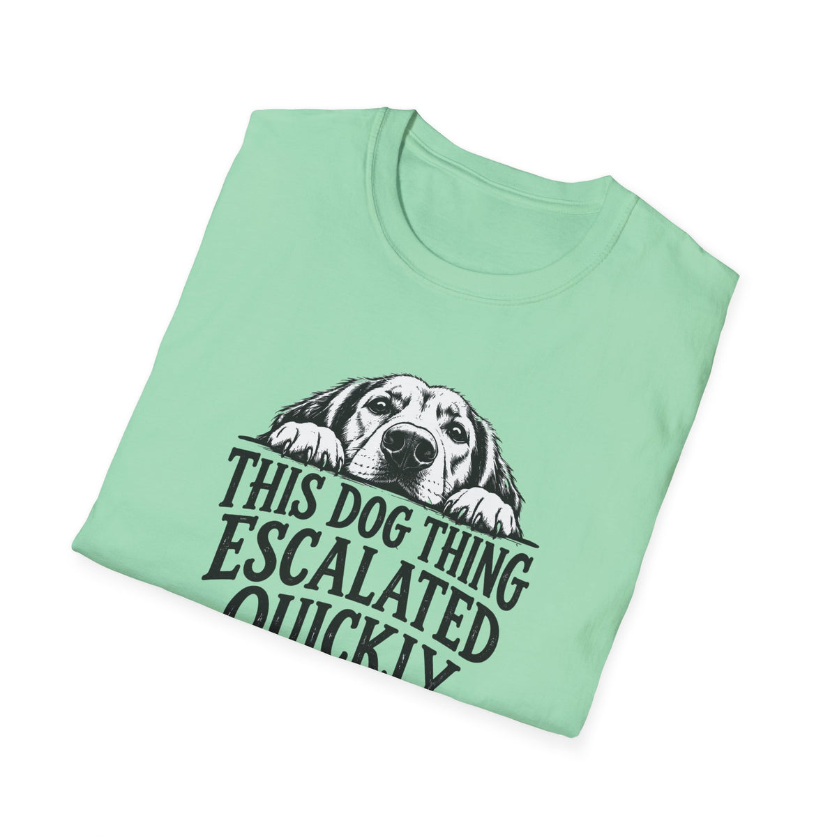 This Dog Thing Escalated Quickly  T-Shirt