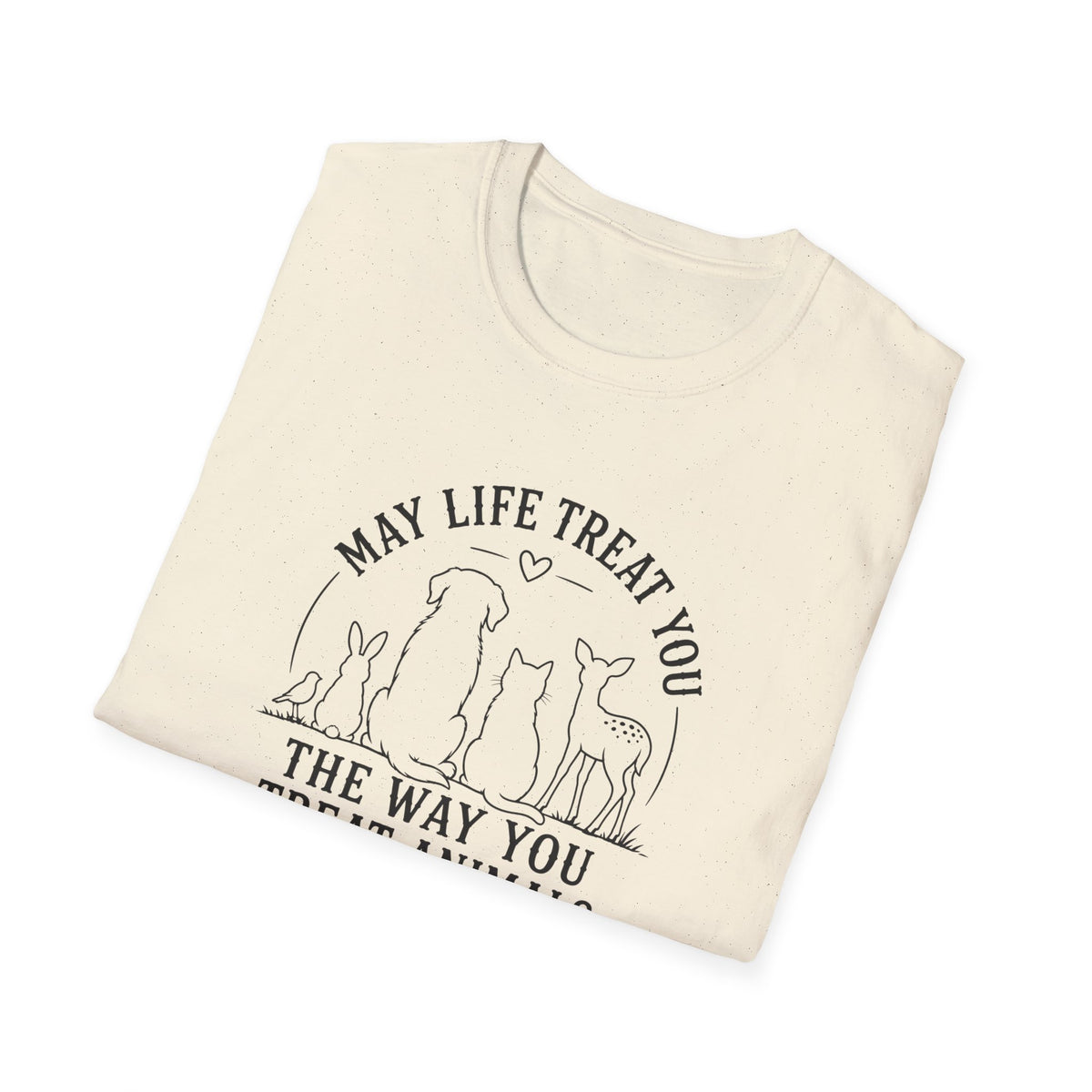 May Life Treat You the Way You Treat Animals T-Shirt