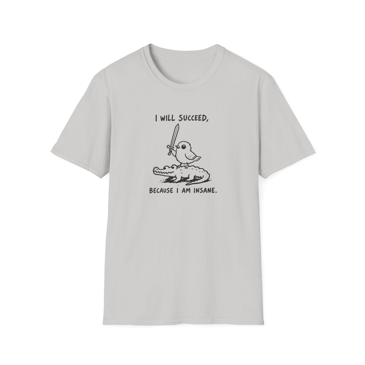 I Will Succeed, Because I Am Insane T-Shirt