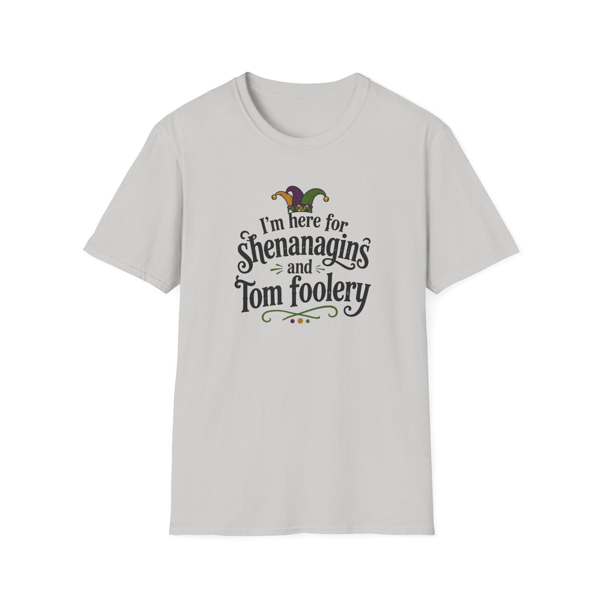 I'm Here for Shenanigans and Tom Foolery  T-Shirt