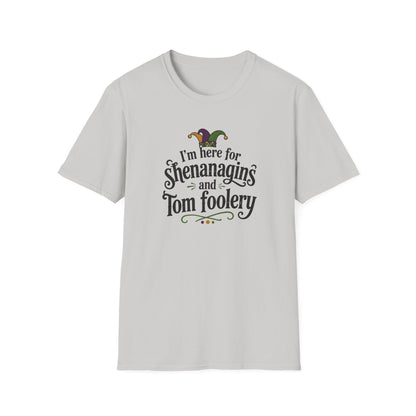 I'm Here for Shenanigans and Tom Foolery  T-Shirt