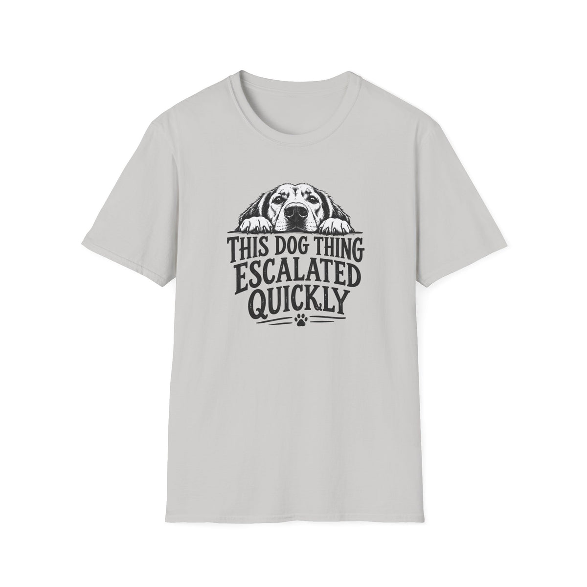This Dog Thing Escalated Quickly  T-Shirt