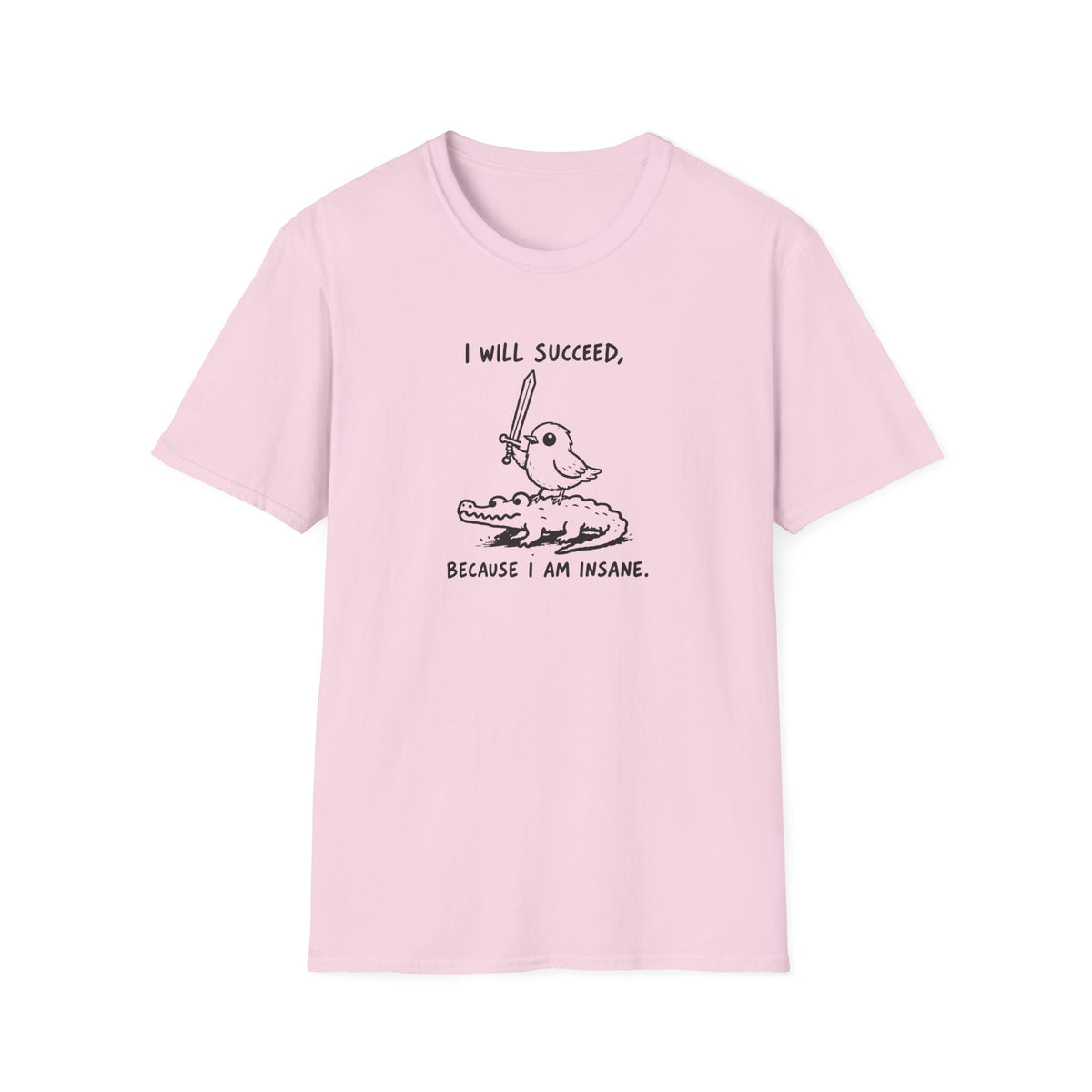 I Will Succeed, Because I Am Insane T-Shirt