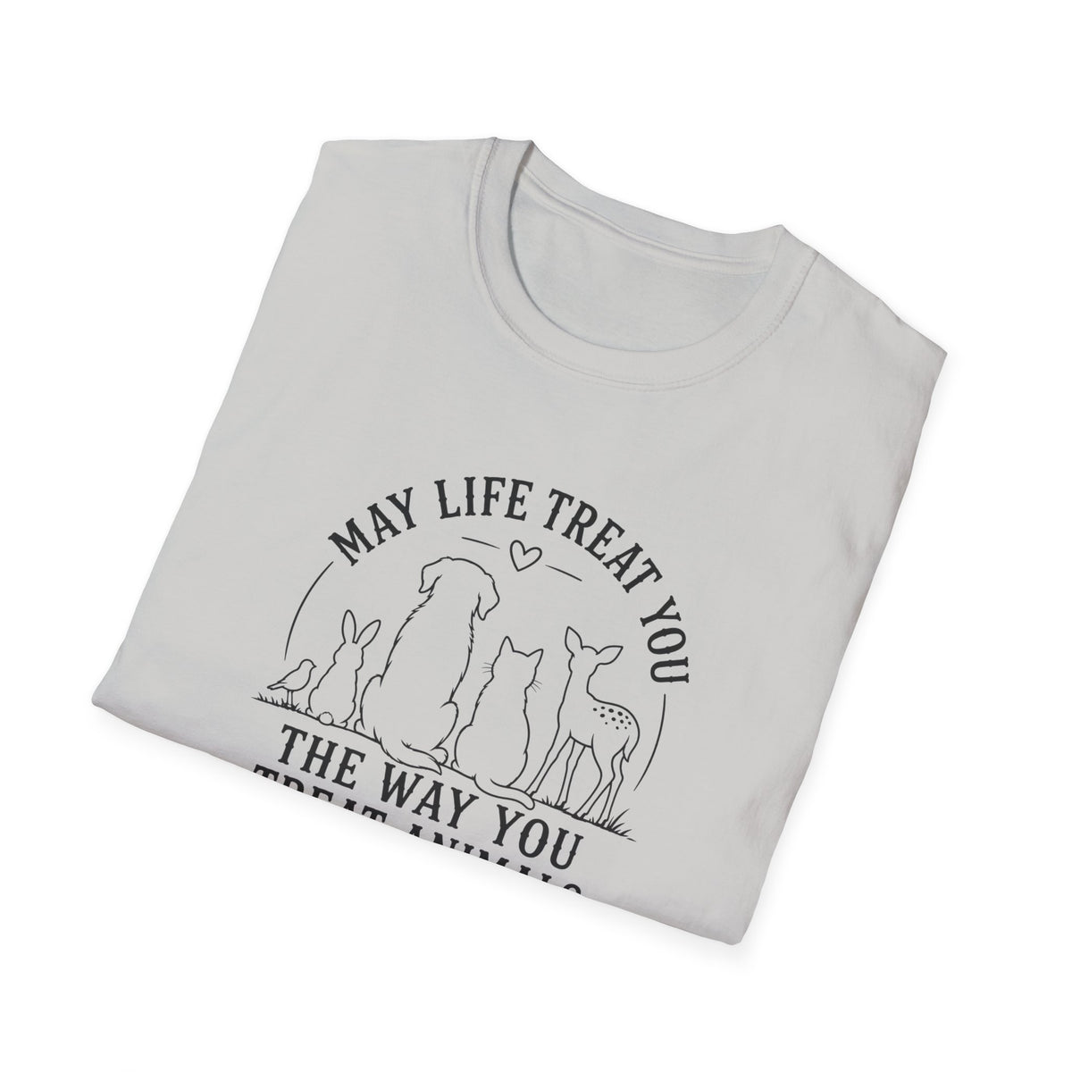 May Life Treat You the Way You Treat Animals T-Shirt