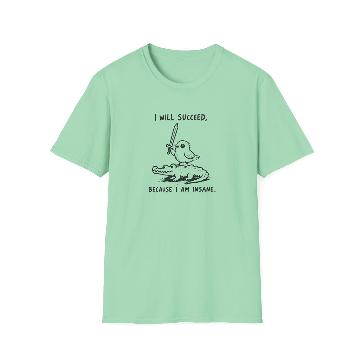I Will Succeed, Because I Am Insane T-Shirt