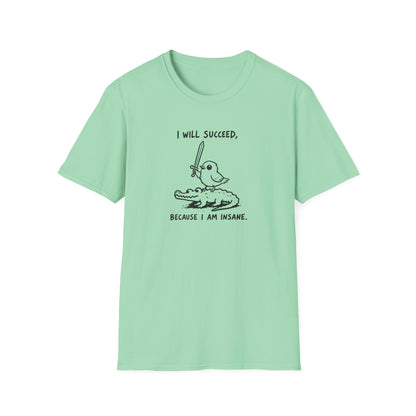 I Will Succeed, Because I Am Insane T-Shirt