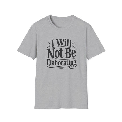 I Will Not Be Elaborating T-Shirt