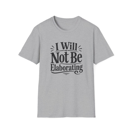 I Will Not Be Elaborating T-Shirt