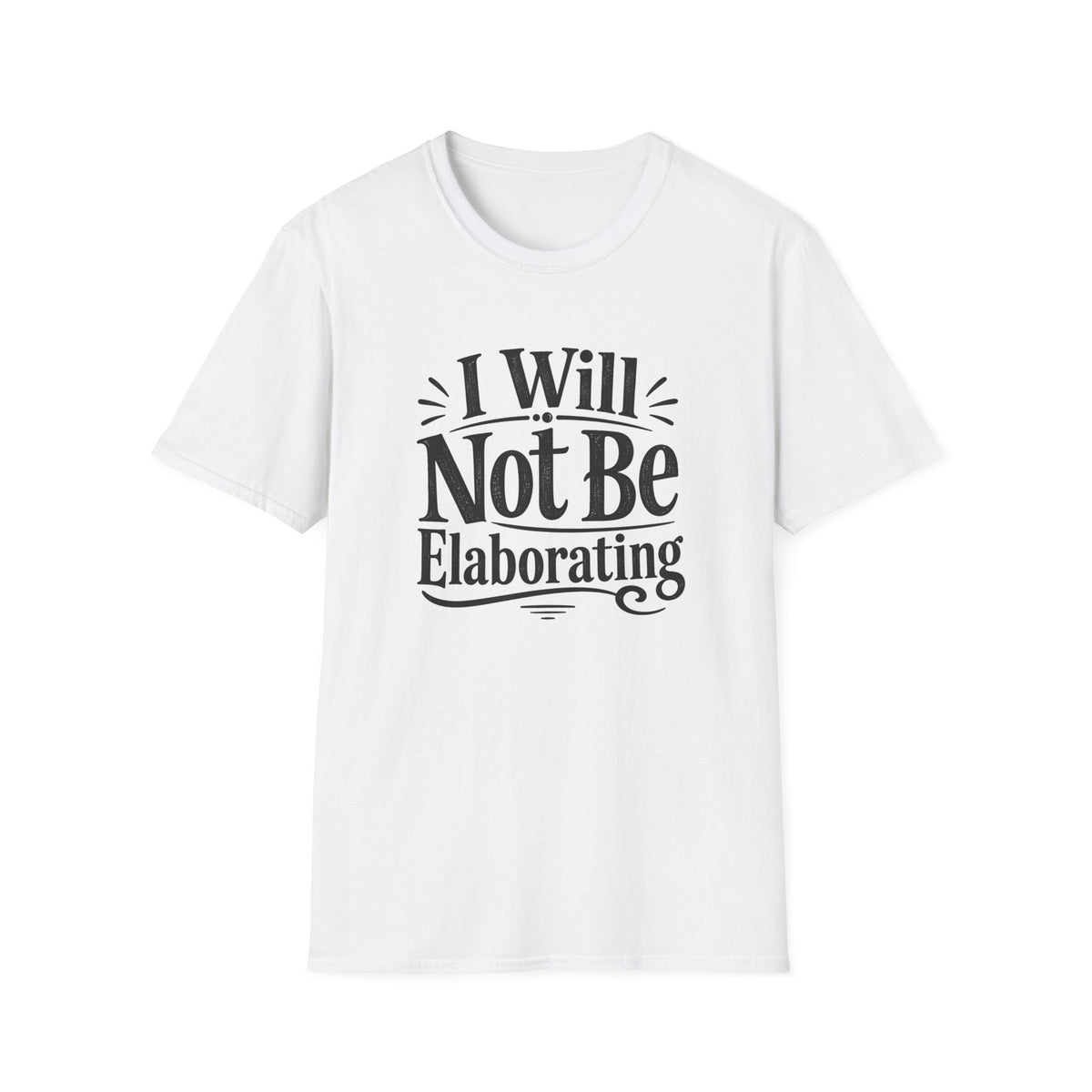 I Will Not Be Elaborating T-Shirt