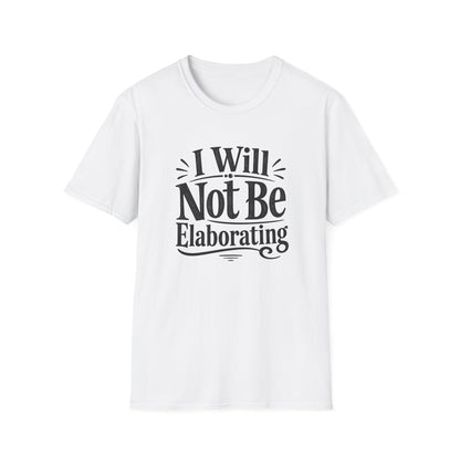 I Will Not Be Elaborating T-Shirt
