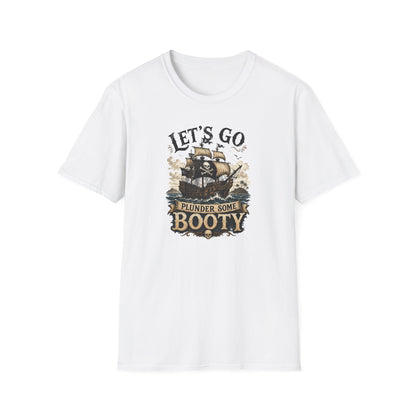 Let's Go Plunder Some Booty  T-Shirt