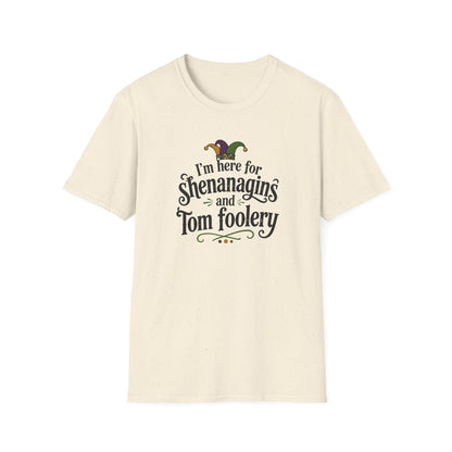 I'm Here for Shenanigans and Tom Foolery  T-Shirt