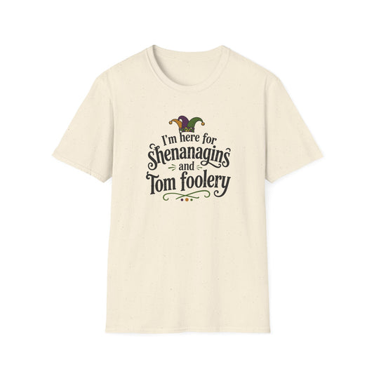 I'm Here for Shenanigans and Tom Foolery  T-Shirt