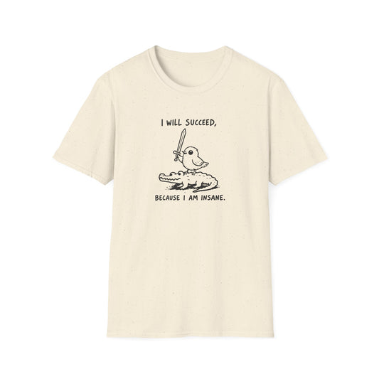 I Will Succeed, Because I Am Insane T-Shirt