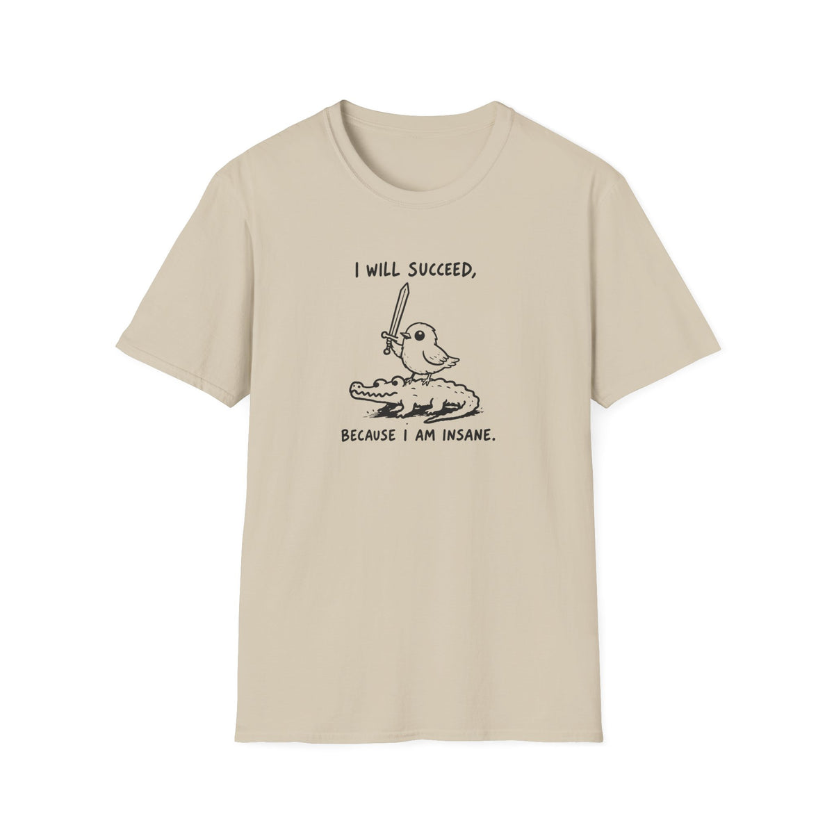 I Will Succeed, Because I Am Insane T-Shirt