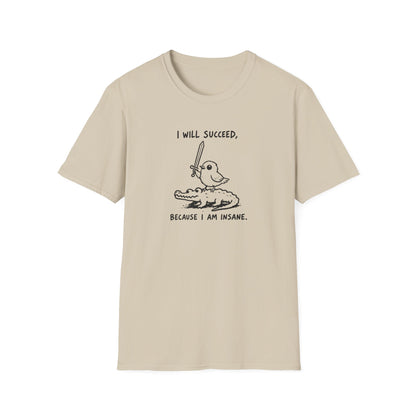I Will Succeed, Because I Am Insane T-Shirt