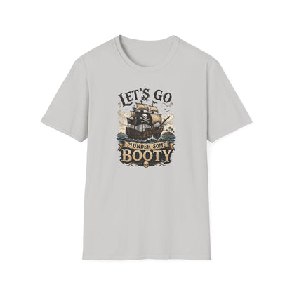 Let's Go Plunder Some Booty  T-Shirt