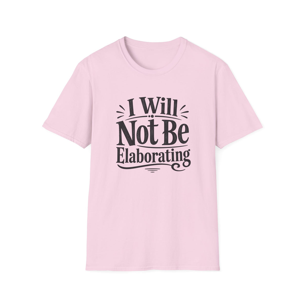 I Will Not Be Elaborating T-Shirt