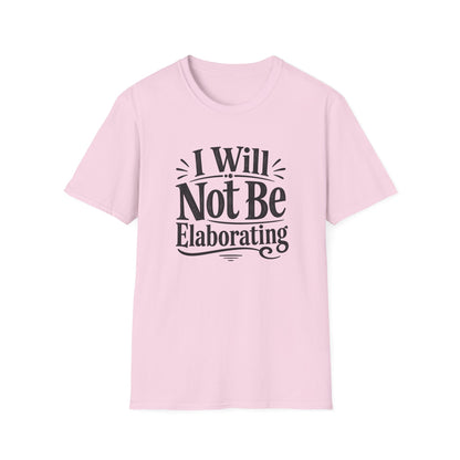 I Will Not Be Elaborating T-Shirt