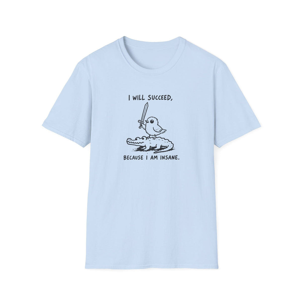 I Will Succeed, Because I Am Insane T-Shirt