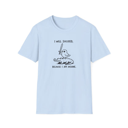 I Will Succeed, Because I Am Insane T-Shirt