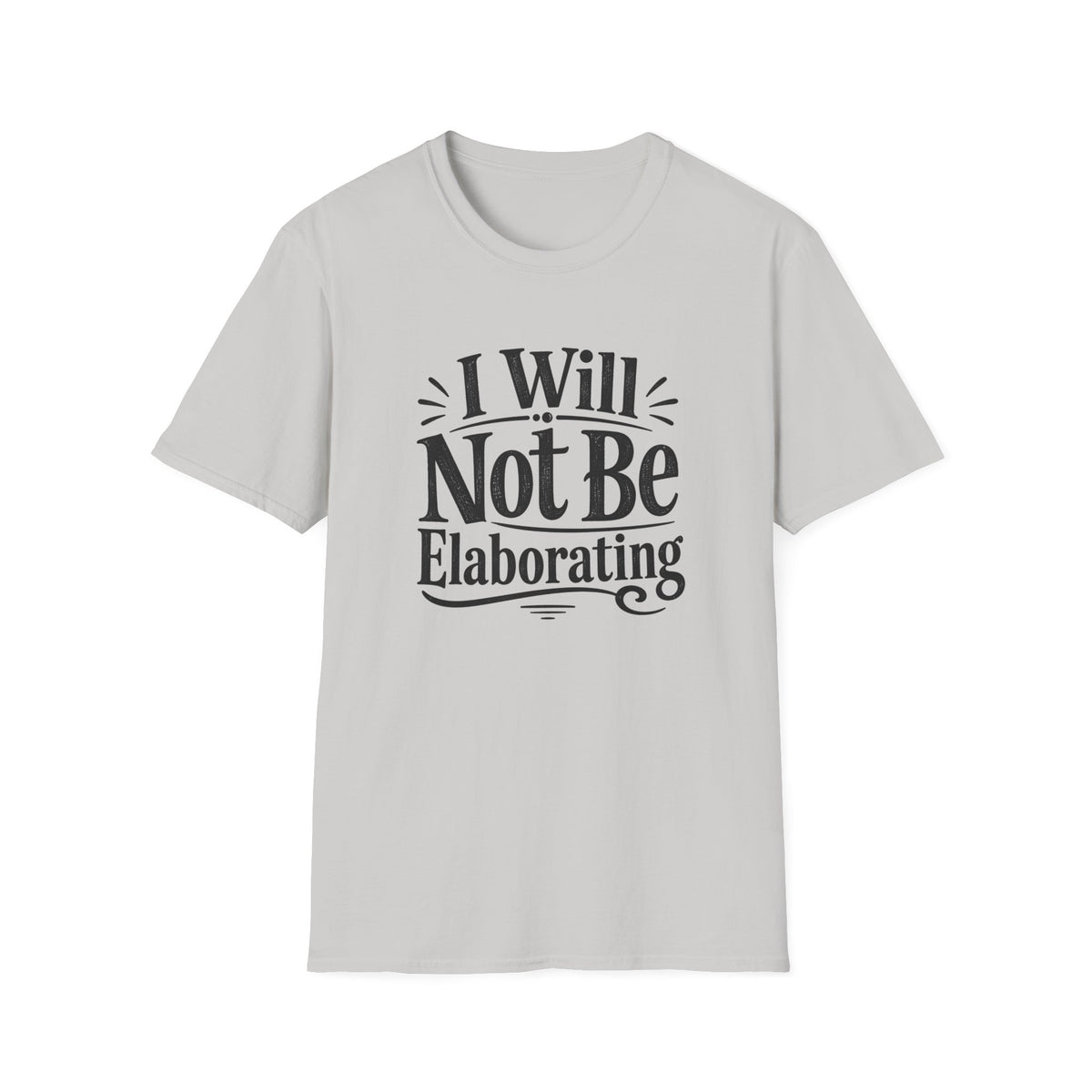 I Will Not Be Elaborating T-Shirt