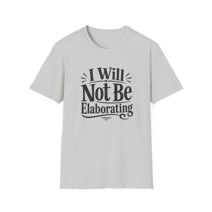 I Will Not Be Elaborating T-Shirt