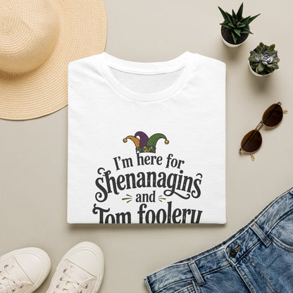 I'm Here for Shenanigans and Tom Foolery  T-Shirt