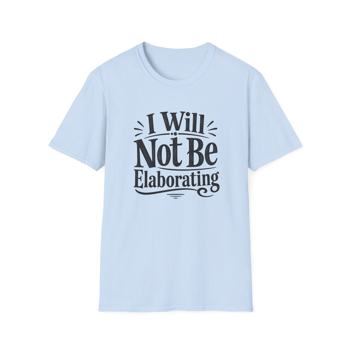 I Will Not Be Elaborating T-Shirt