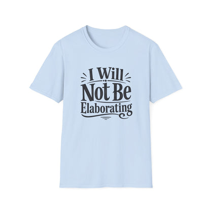I Will Not Be Elaborating T-Shirt
