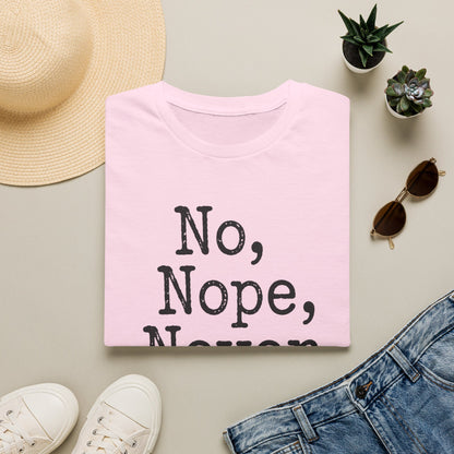 No, Nope, Never T-Shirt