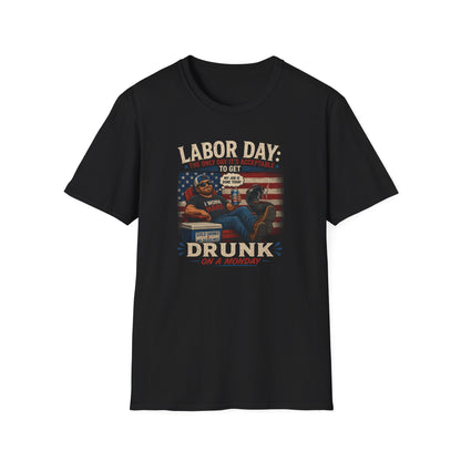 Labor Day: The Only Day It’s Acceptable to Get Drunk T-Shirt