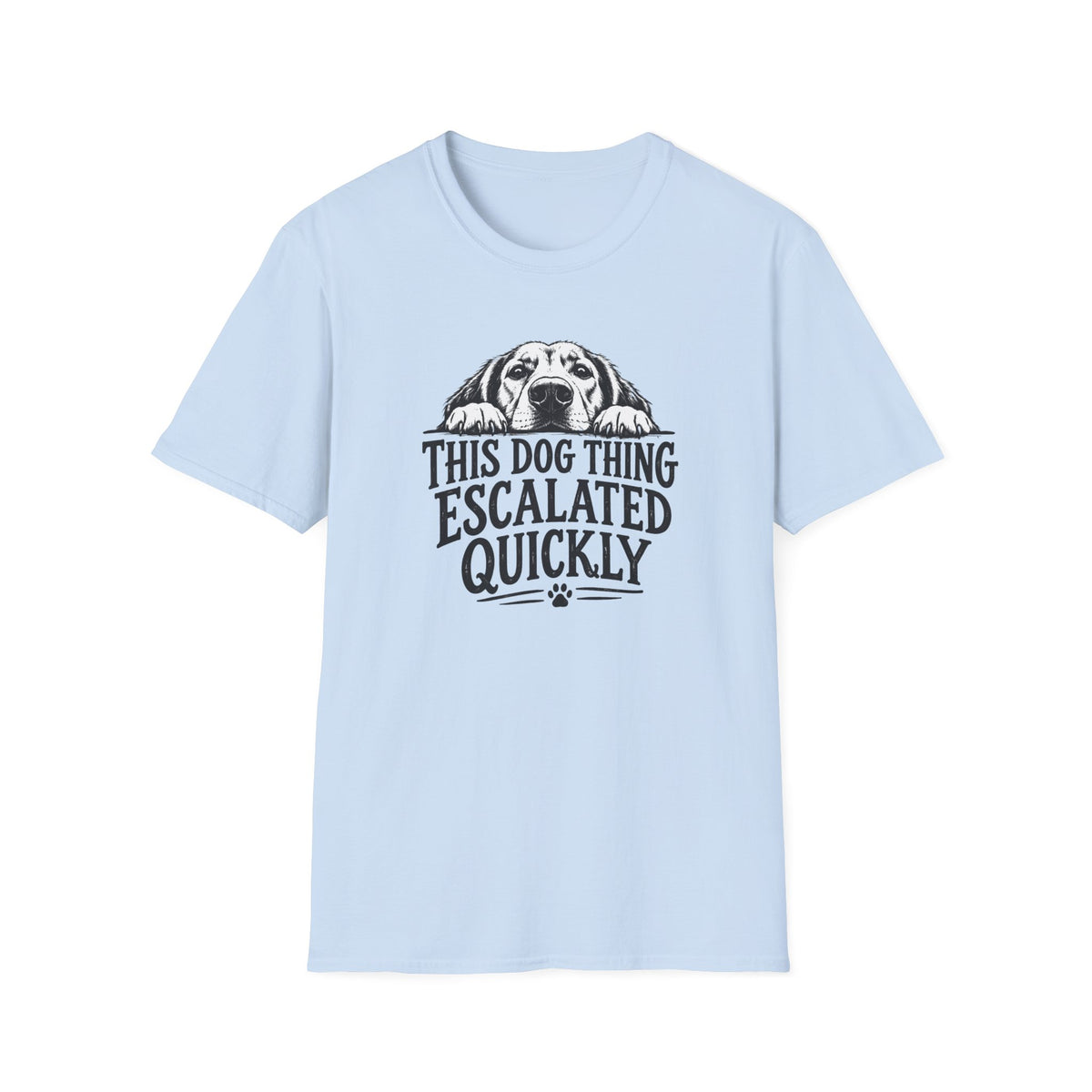 This Dog Thing Escalated Quickly  T-Shirt
