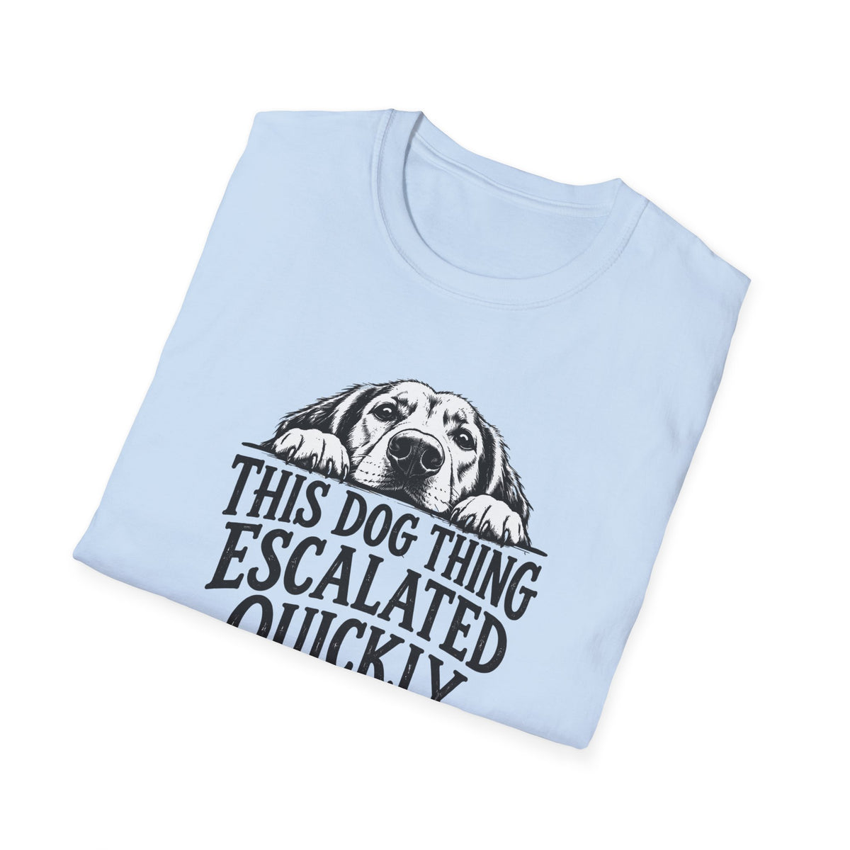 This Dog Thing Escalated Quickly  T-Shirt