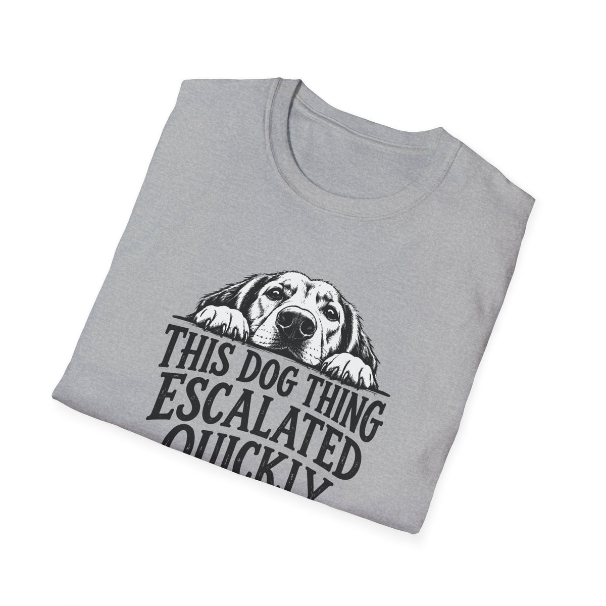 This Dog Thing Escalated Quickly  T-Shirt