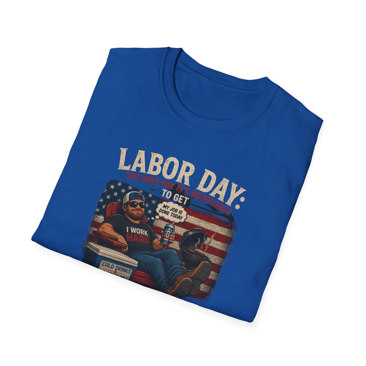 Labor Day: The Only Day It’s Acceptable to Get Drunk T-Shirt