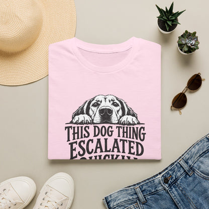This Dog Thing Escalated Quickly  T-Shirt