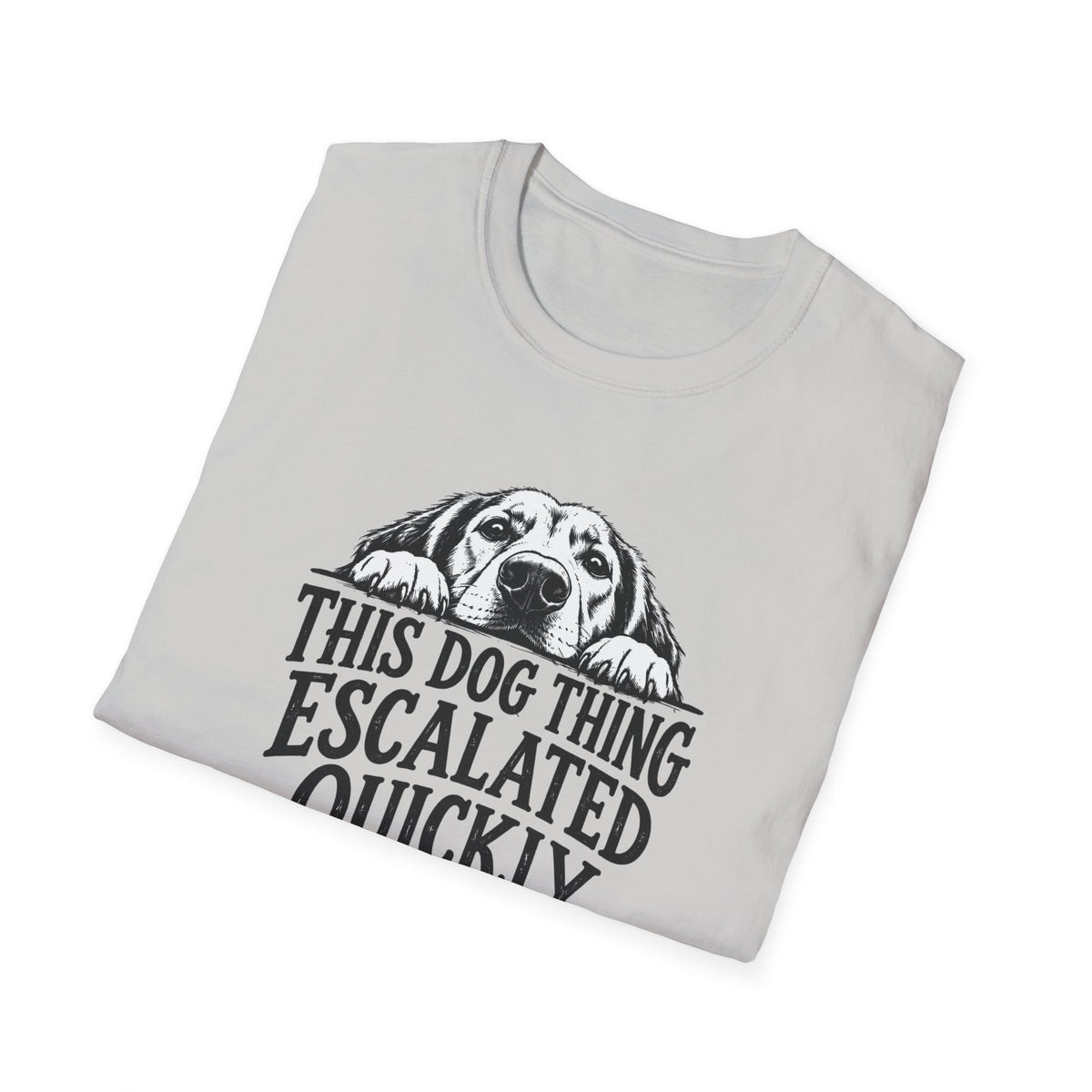 This Dog Thing Escalated Quickly  T-Shirt