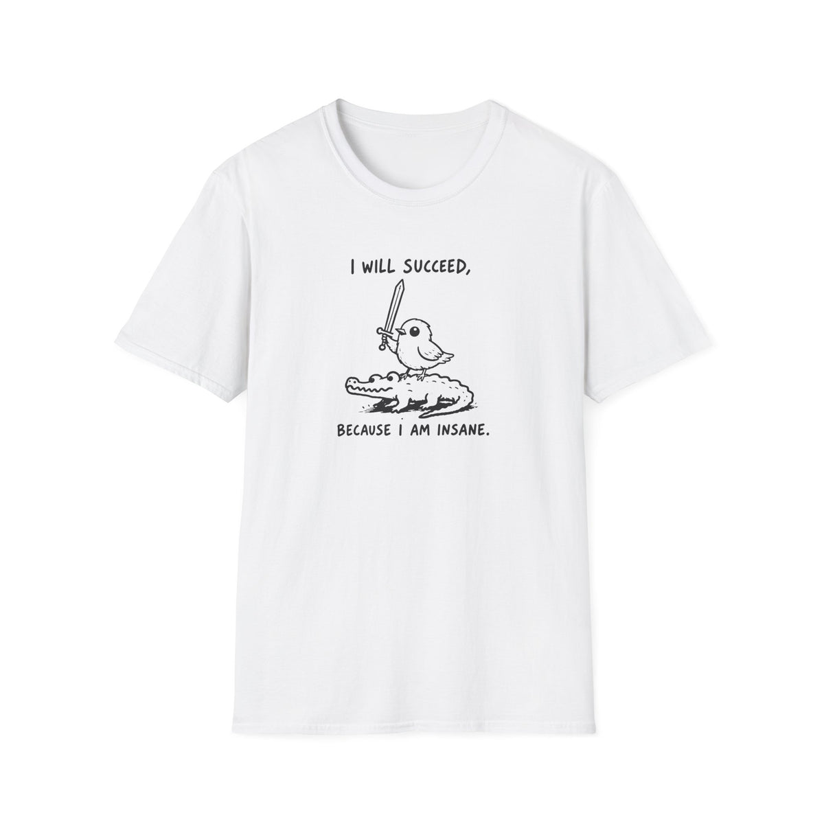 I Will Succeed, Because I Am Insane T-Shirt
