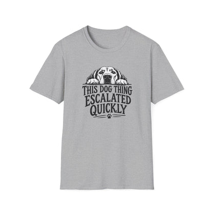 This Dog Thing Escalated Quickly  T-Shirt