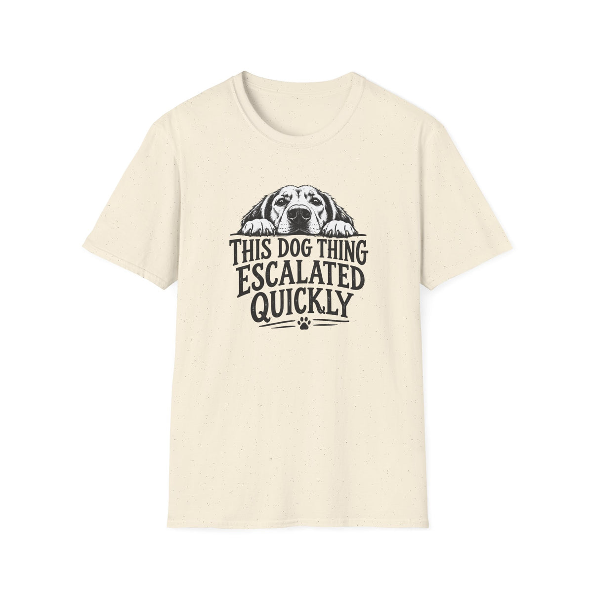 This Dog Thing Escalated Quickly  T-Shirt