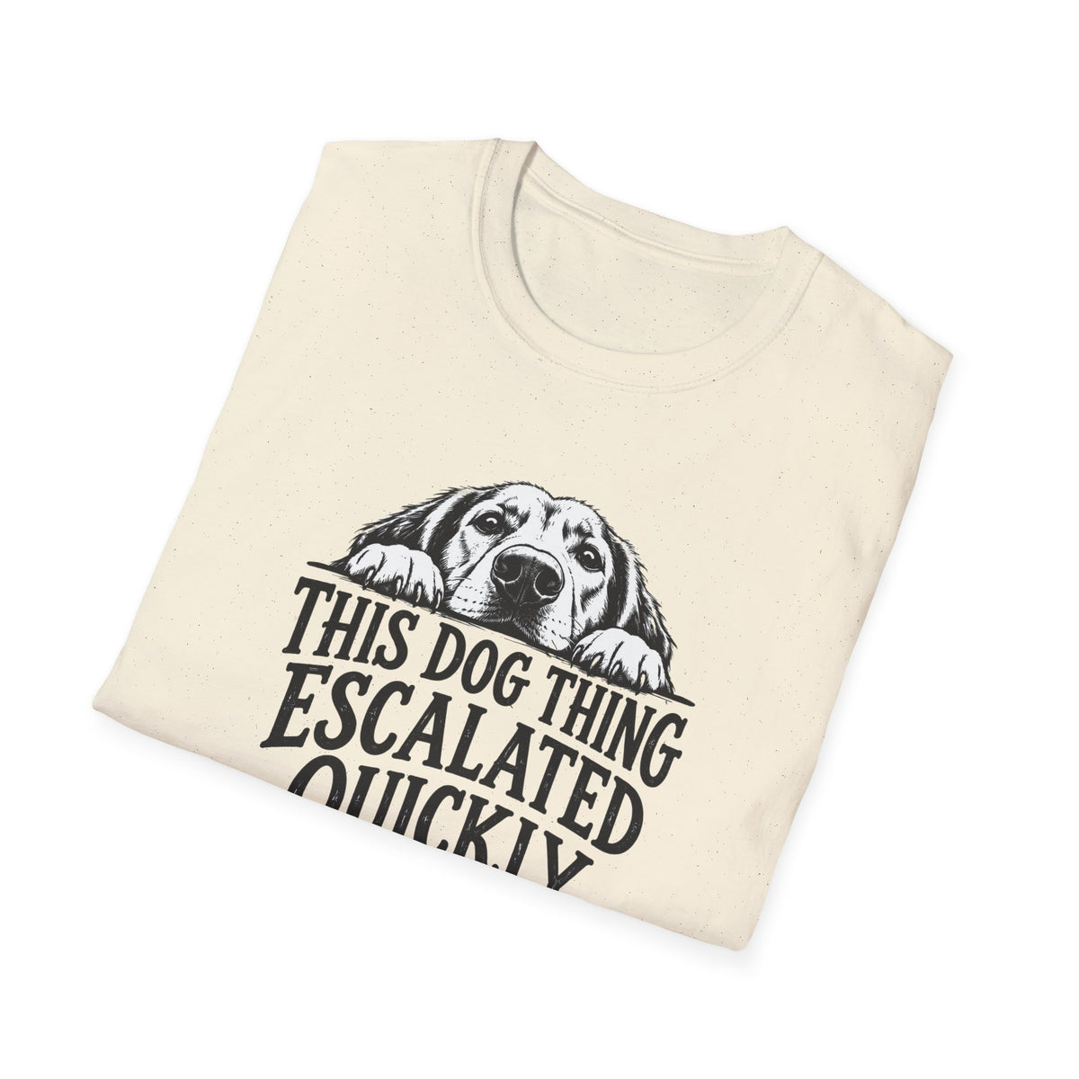 This Dog Thing Escalated Quickly  T-Shirt