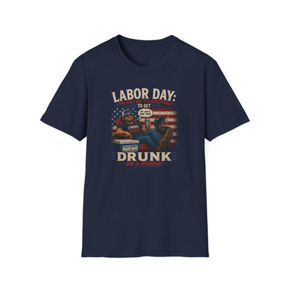 Labor Day: The Only Day It’s Acceptable to Get Drunk T-Shirt