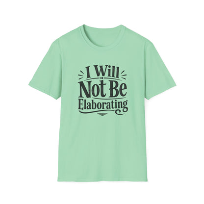 I Will Not Be Elaborating T-Shirt